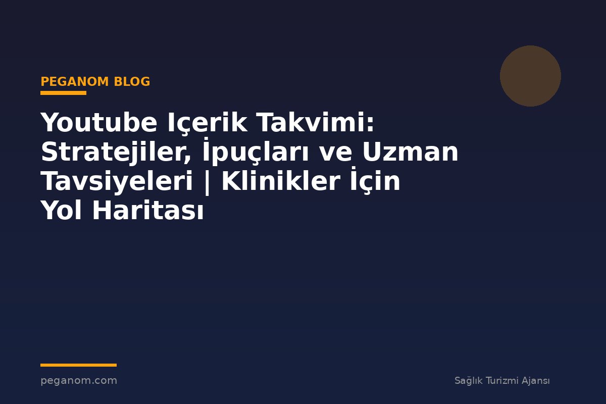Youtube Içerik Takvimi: Stratejiler, İpuçları ve Uzman Tavsiyeleri | Klinikler İçin Yol Haritası