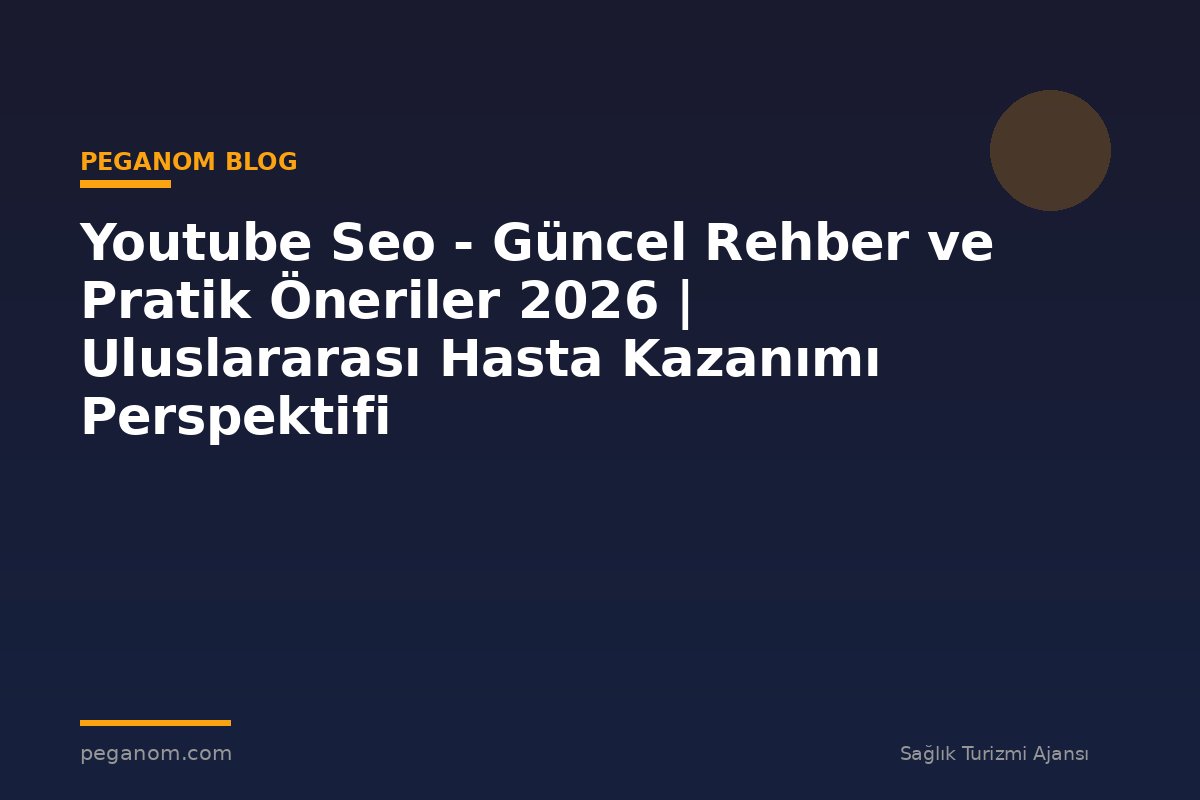 Youtube Seo - Güncel Rehber ve Pratik Öneriler 2026 | Uluslararası Hasta Kazanımı Perspektifi