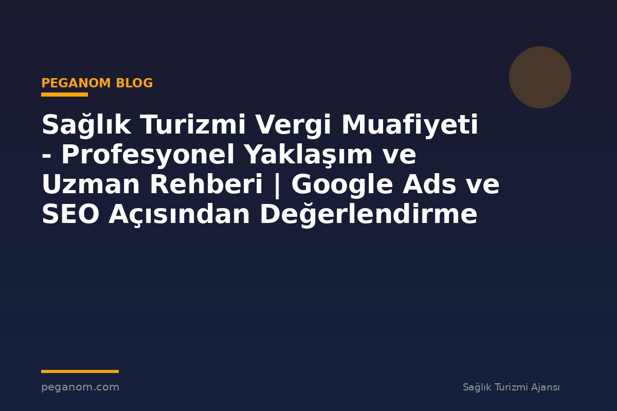 Sağlık Turizmi Vergi Muafiyeti - Profesyonel Yaklaşım ve Uzman Rehberi | Google Ads ve SEO Açısından Değerlendirme