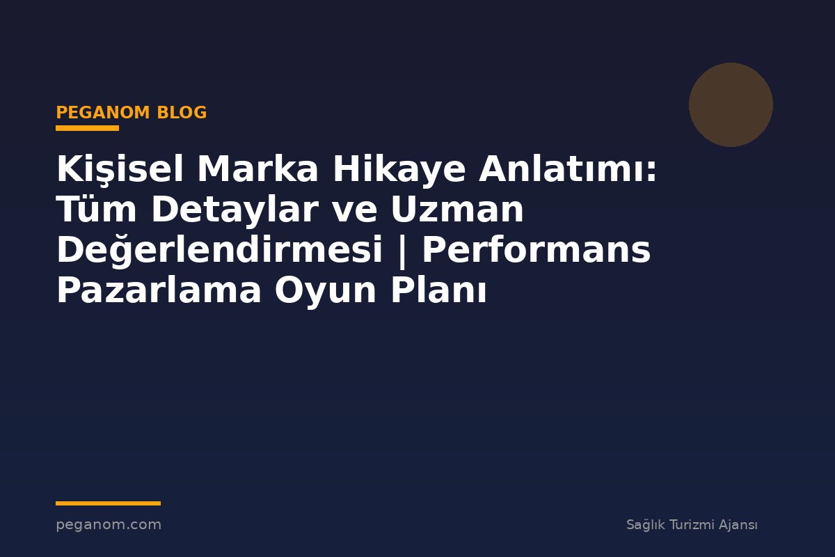 Kişisel Marka Hikaye Anlatımı: Tüm Detaylar ve Uzman Değerlendirmesi | Performans Pazarlama Oyun Planı