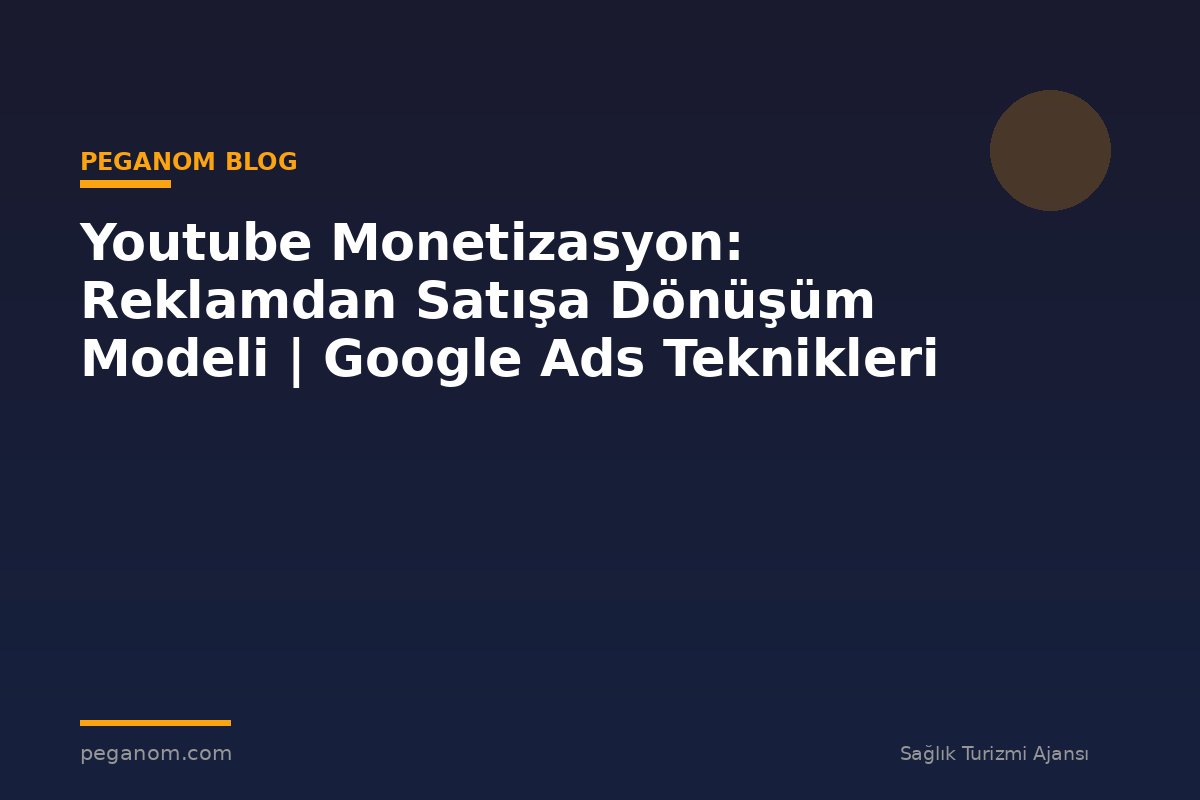 Youtube Monetizasyon: Reklamdan Satışa Dönüşüm Modeli | Google Ads Teknikleri