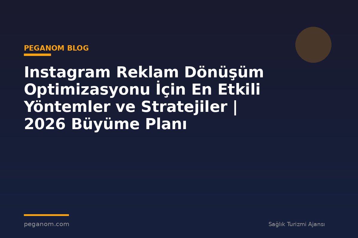 Instagram Reklam Dönüşüm Optimizasyonu İçin En Etkili Yöntemler ve Stratejiler | 2026 Büyüme Planı
