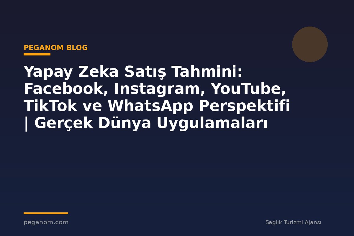 Yapay Zeka Satış Tahmini: Facebook, Instagram, YouTube, TikTok ve WhatsApp Perspektifi | Gerçek Dünya Uygulamaları