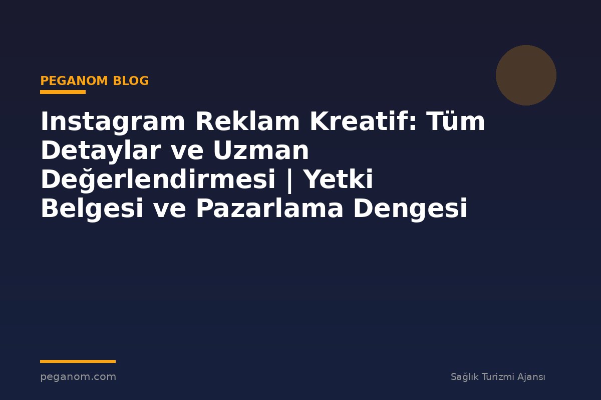 Instagram Reklam Kreatif: Tüm Detaylar ve Uzman Değerlendirmesi | Yetki Belgesi ve Pazarlama Dengesi