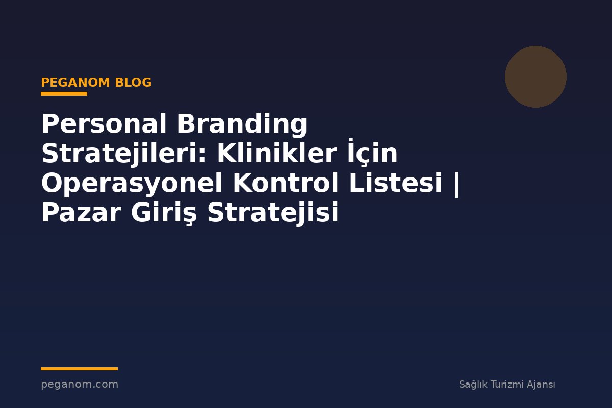 Personal Branding Stratejileri: Klinikler İçin Operasyonel Kontrol Listesi | Pazar Giriş Stratejisi