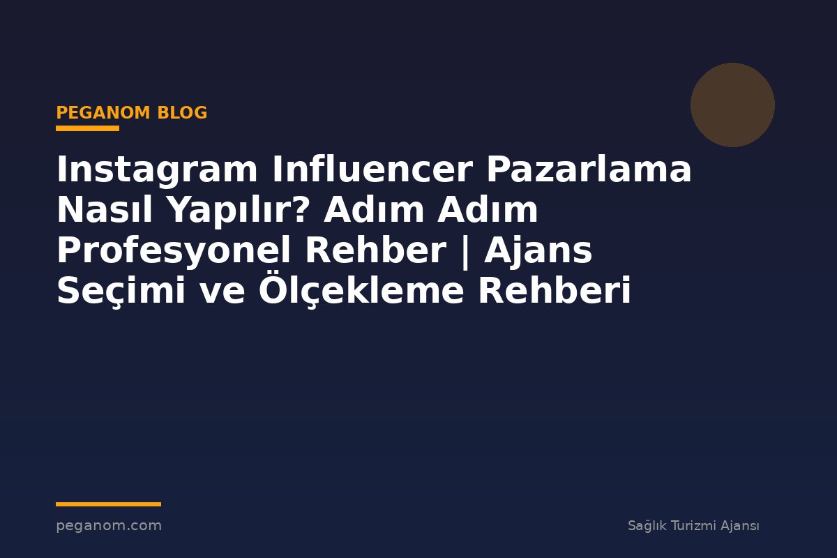 Instagram Influencer Pazarlama Nasıl Yapılır? Adım Adım Profesyonel Rehber | Ajans Seçimi ve Ölçekleme Rehberi