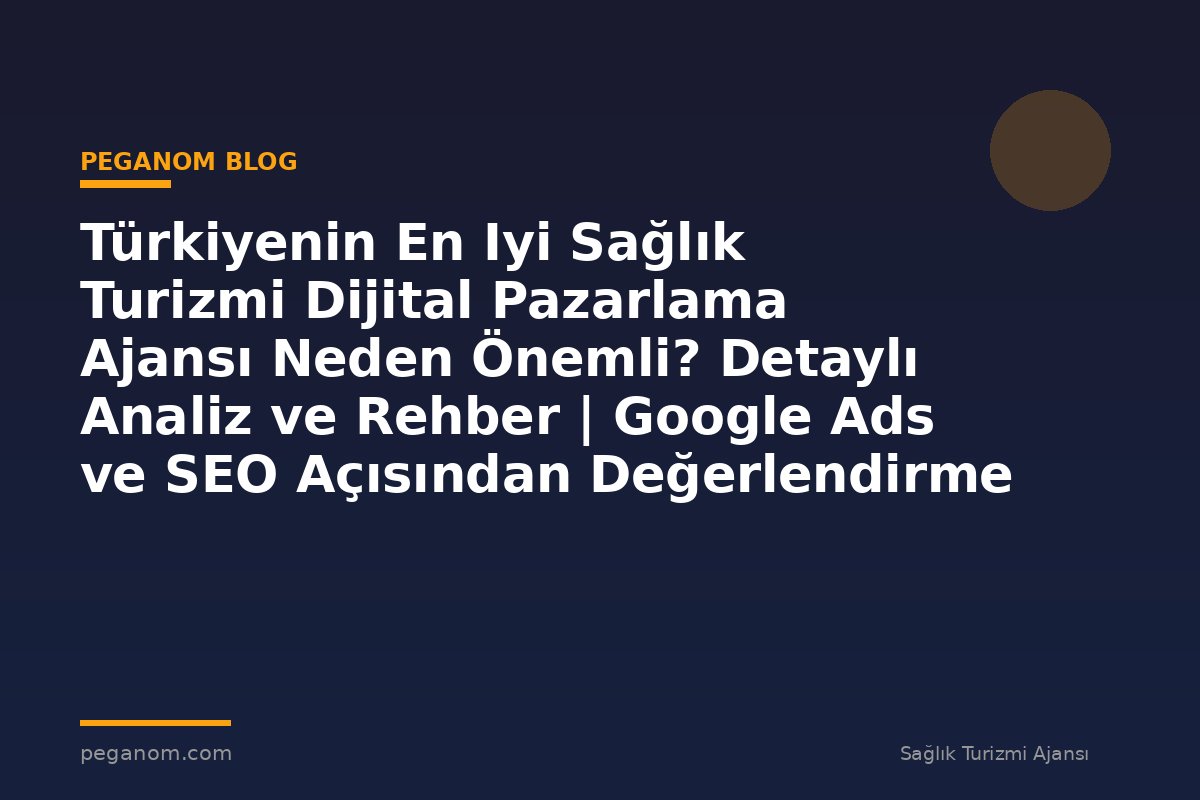 Türkiyenin En Iyi Sağlık Turizmi Dijital Pazarlama Ajansı Neden Önemli? Detaylı Analiz ve Rehber | Google Ads ve SEO Açısından Değerlendirme