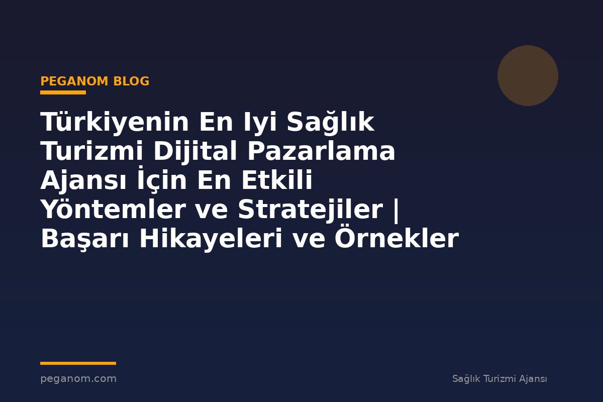 Türkiyenin En Iyi Sağlık Turizmi Dijital Pazarlama Ajansı İçin En Etkili Yöntemler ve Stratejiler | Başarı Hikayeleri ve Örnekler