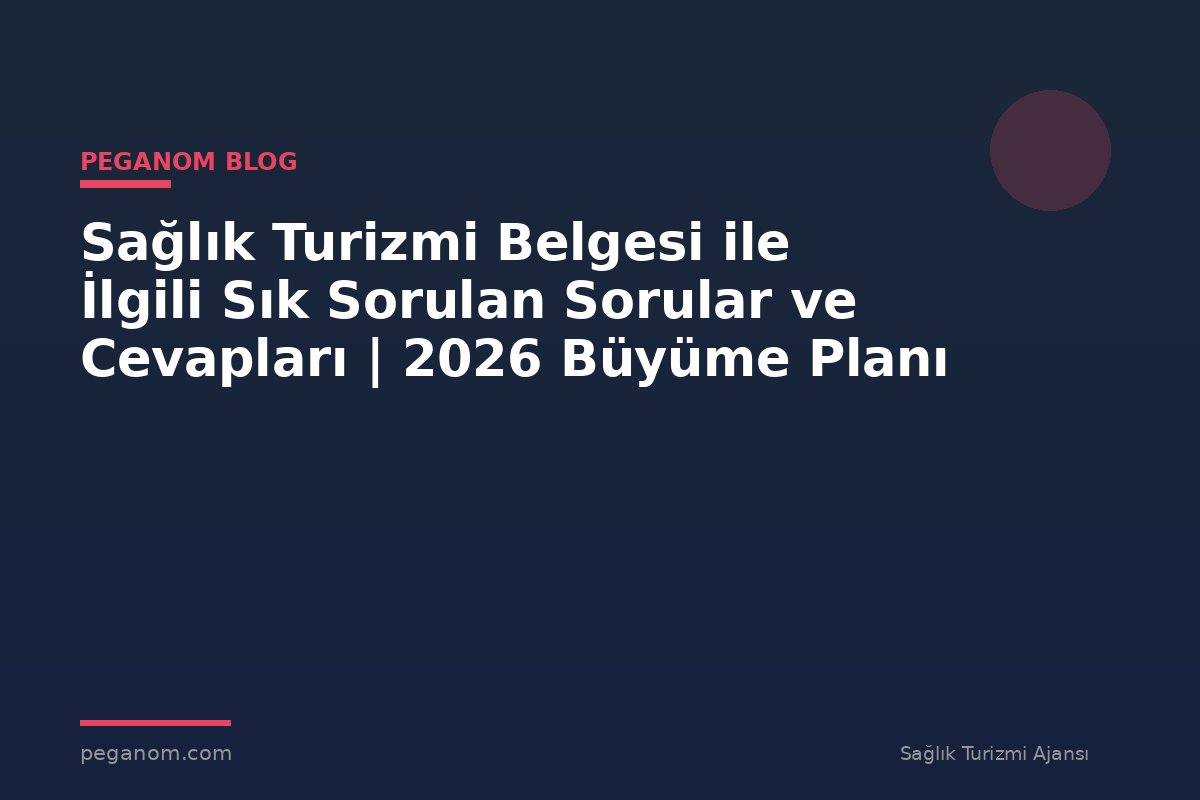 Sağlık Turizmi Belgesi ile İlgili Sık Sorulan Sorular ve Cevapları | 2026 Büyüme Planı