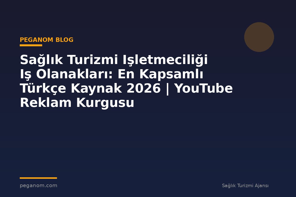 Sağlık Turizmi Işletmeciliği Iş Olanakları: En Kapsamlı Türkçe Kaynak 2026 | YouTube Reklam Kurgusu