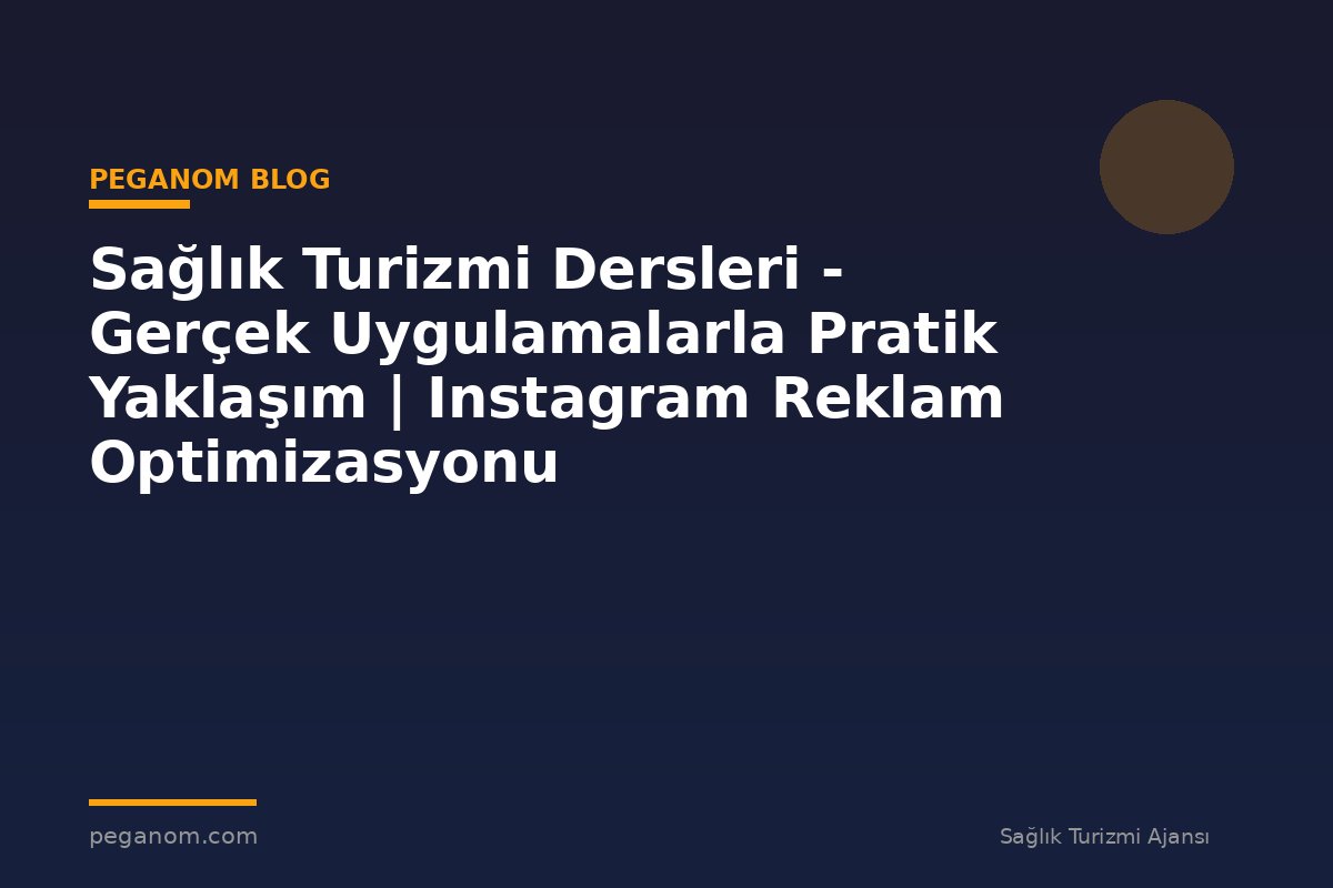 Sağlık Turizmi Dersleri - Gerçek Uygulamalarla Pratik Yaklaşım | Instagram Reklam Optimizasyonu