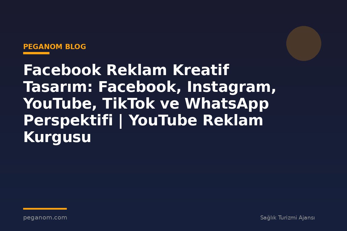 Facebook Reklam Kreatif Tasarım: Facebook, Instagram, YouTube, TikTok ve WhatsApp Perspektifi | YouTube Reklam Kurgusu