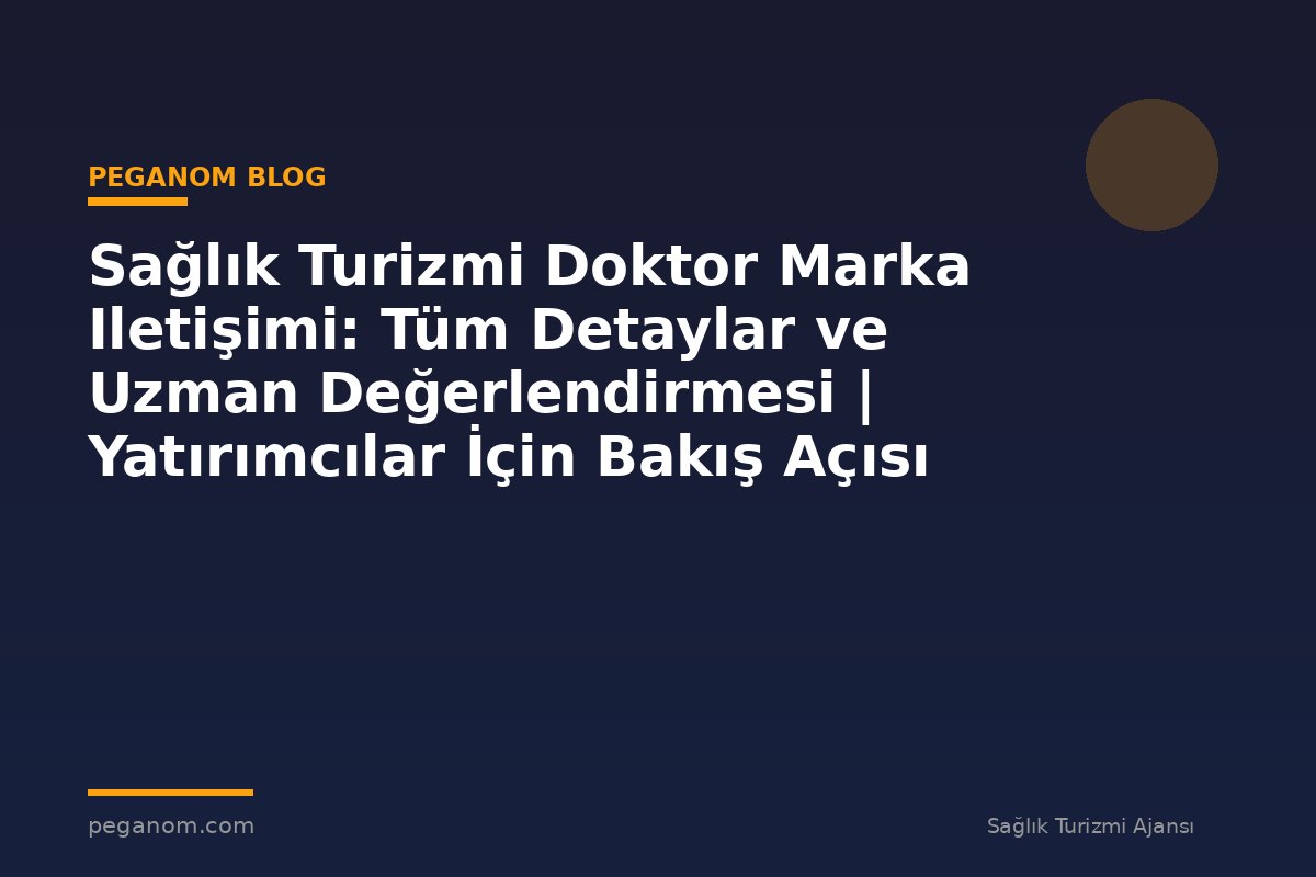 Sağlık Turizmi Doktor Marka Iletişimi: Tüm Detaylar ve Uzman Değerlendirmesi | Yatırımcılar İçin Bakış Açısı