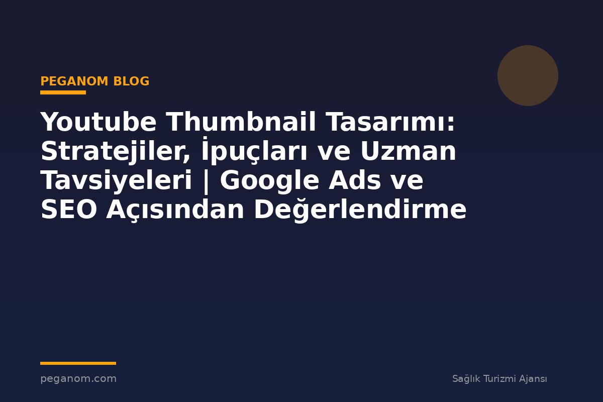 Youtube Thumbnail Tasarımı: Stratejiler, İpuçları ve Uzman Tavsiyeleri | Google Ads ve SEO Açısından Değerlendirme