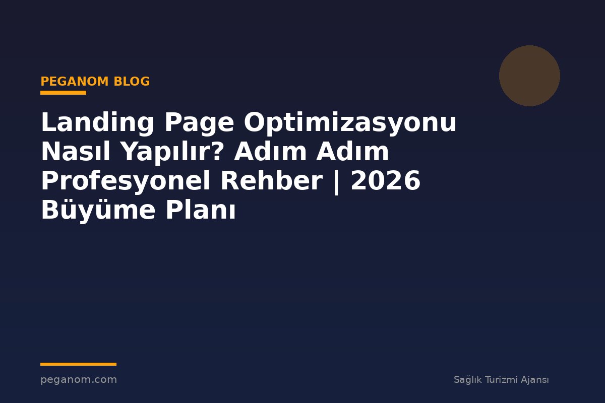 Landing Page Optimizasyonu Nasıl Yapılır? Adım Adım Profesyonel Rehber | 2026 Büyüme Planı