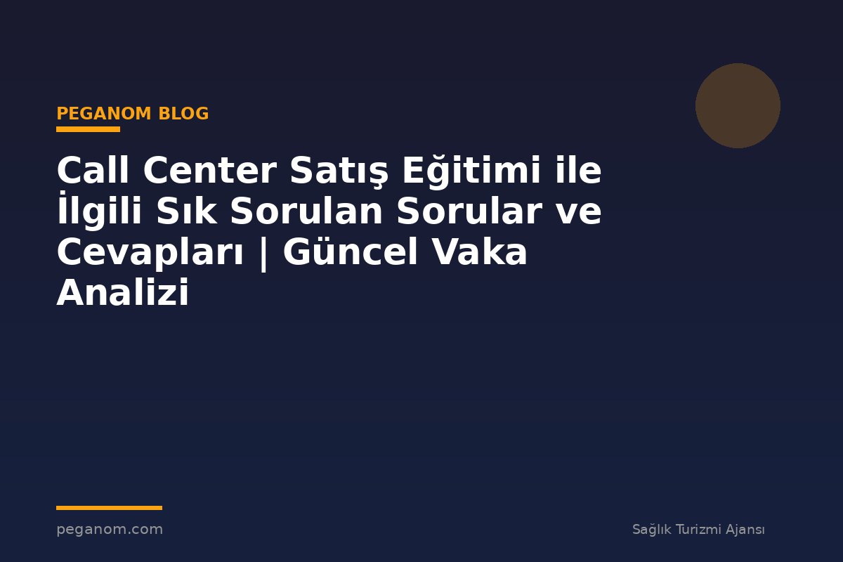 Call Center Satış Eğitimi ile İlgili Sık Sorulan Sorular ve Cevapları | Güncel Vaka Analizi