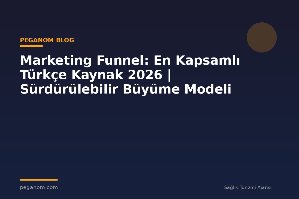 Marketing Funnel: En Kapsamlı Türkçe Kaynak 2026 | Sürdürülebilir Büyüme Modeli