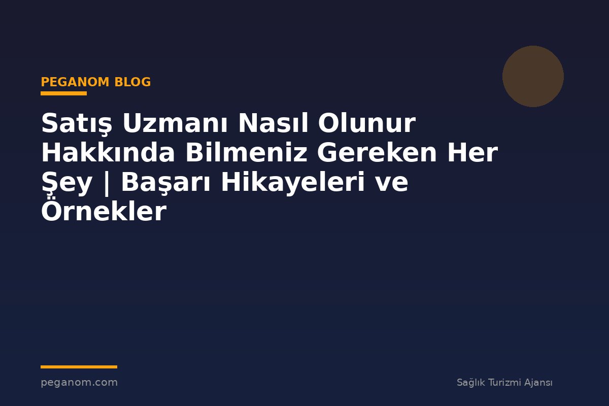 Satış Uzmanı Nasıl Olunur Hakkında Bilmeniz Gereken Her Şey | Başarı Hikayeleri ve Örnekler