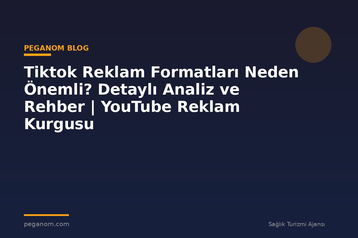 Tiktok Reklam Formatları Neden Önemli? Detaylı Analiz ve Rehber | YouTube Reklam Kurgusu