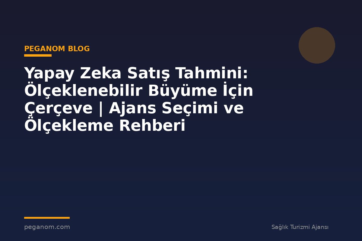 Yapay Zeka Satış Tahmini: Ölçeklenebilir Büyüme İçin Çerçeve | Ajans Seçimi ve Ölçekleme Rehberi