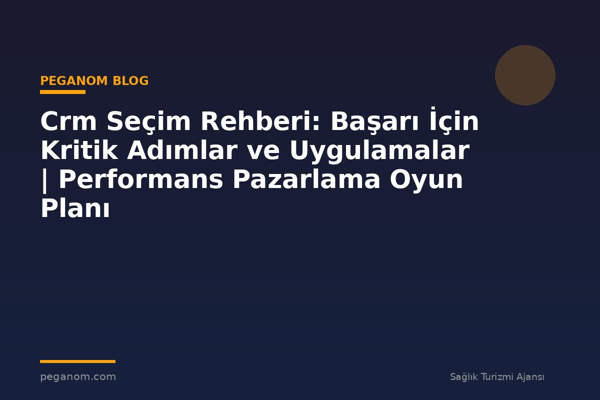 Crm Seçim Rehberi: Başarı İçin Kritik Adımlar ve Uygulamalar | Performans Pazarlama Oyun Planı