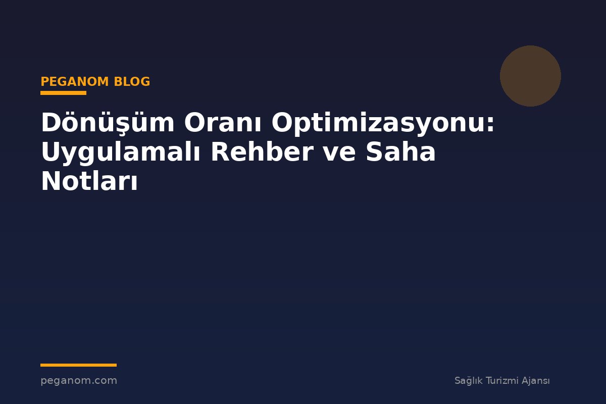 Dönüşüm Oranı Optimizasyonu: Uygulamalı Rehber ve Saha Notları
