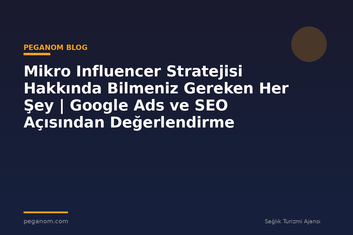 Mikro Influencer Stratejisi Hakkında Bilmeniz Gereken Her Şey | Google Ads ve SEO Açısından Değerlendirme