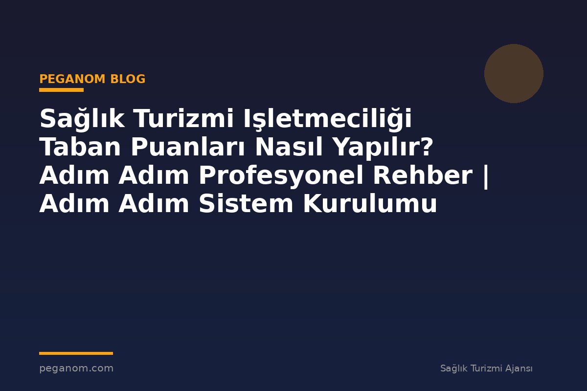 Sağlık Turizmi Işletmeciliği Taban Puanları Nasıl Yapılır? Adım Adım Profesyonel Rehber | Adım Adım Sistem Kurulumu