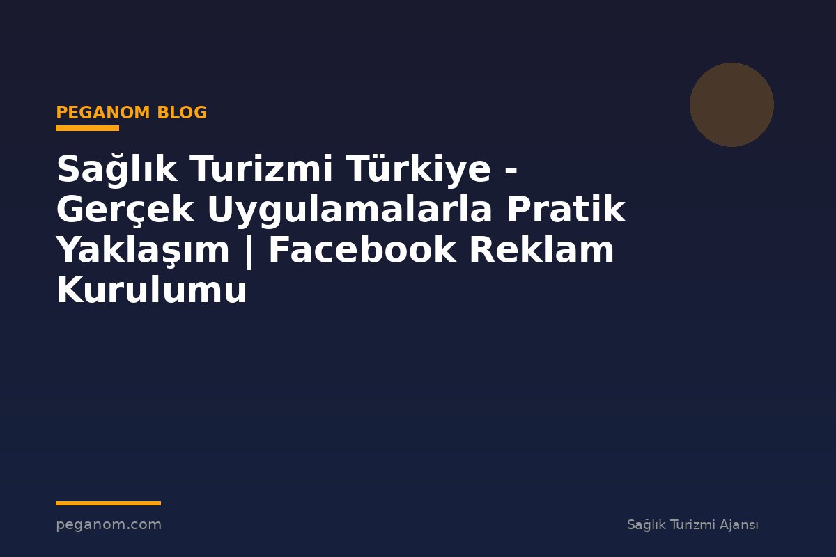 Sağlık Turizmi Türkiye - Gerçek Uygulamalarla Pratik Yaklaşım | Facebook Reklam Kurulumu