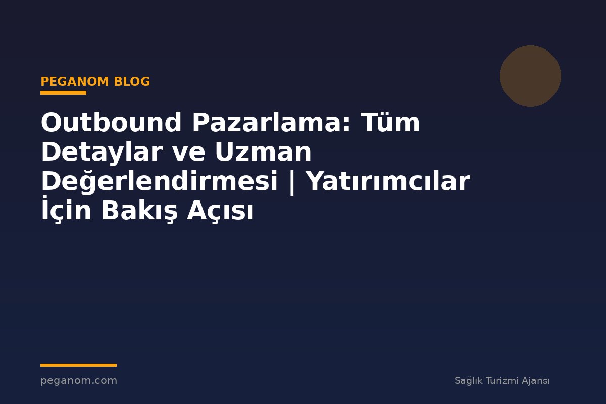 Outbound Pazarlama: Tüm Detaylar ve Uzman Değerlendirmesi | Yatırımcılar İçin Bakış Açısı