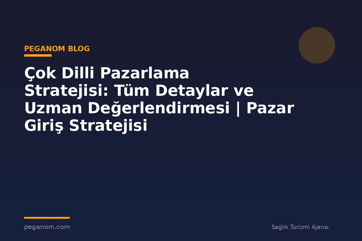 Çok Dilli Pazarlama Stratejisi: Tüm Detaylar ve Uzman Değerlendirmesi | Pazar Giriş Stratejisi
