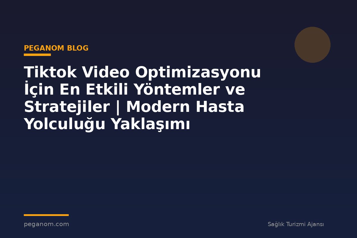 Tiktok Video Optimizasyonu İçin En Etkili Yöntemler ve Stratejiler | Modern Hasta Yolculuğu Yaklaşımı