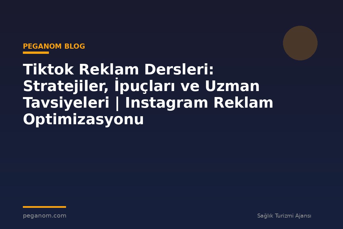Tiktok Reklam Dersleri: Stratejiler, İpuçları ve Uzman Tavsiyeleri | Instagram Reklam Optimizasyonu