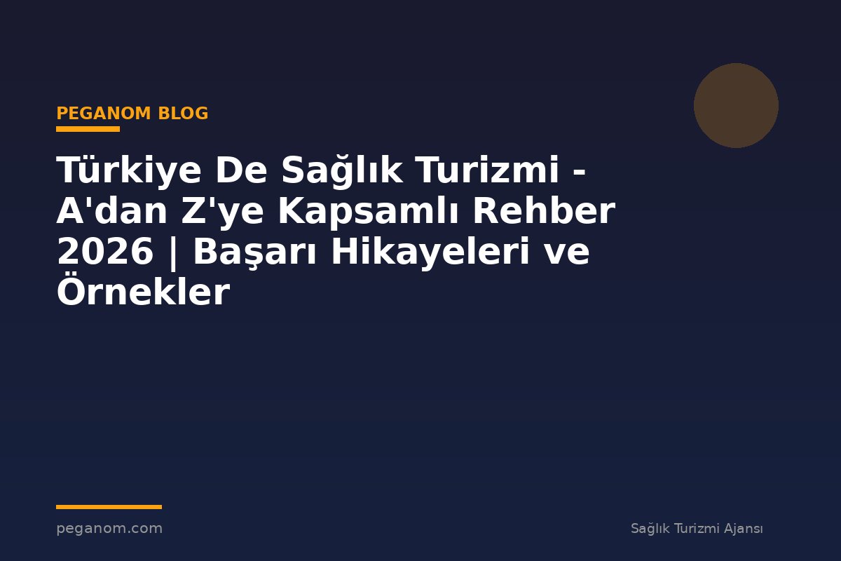 Türkiye De Sağlık Turizmi - A'dan Z'ye Kapsamlı Rehber 2026 | Başarı Hikayeleri ve Örnekler