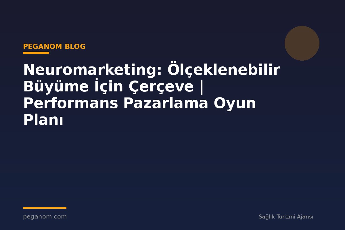 Neuromarketing: Ölçeklenebilir Büyüme İçin Çerçeve | Performans Pazarlama Oyun Planı