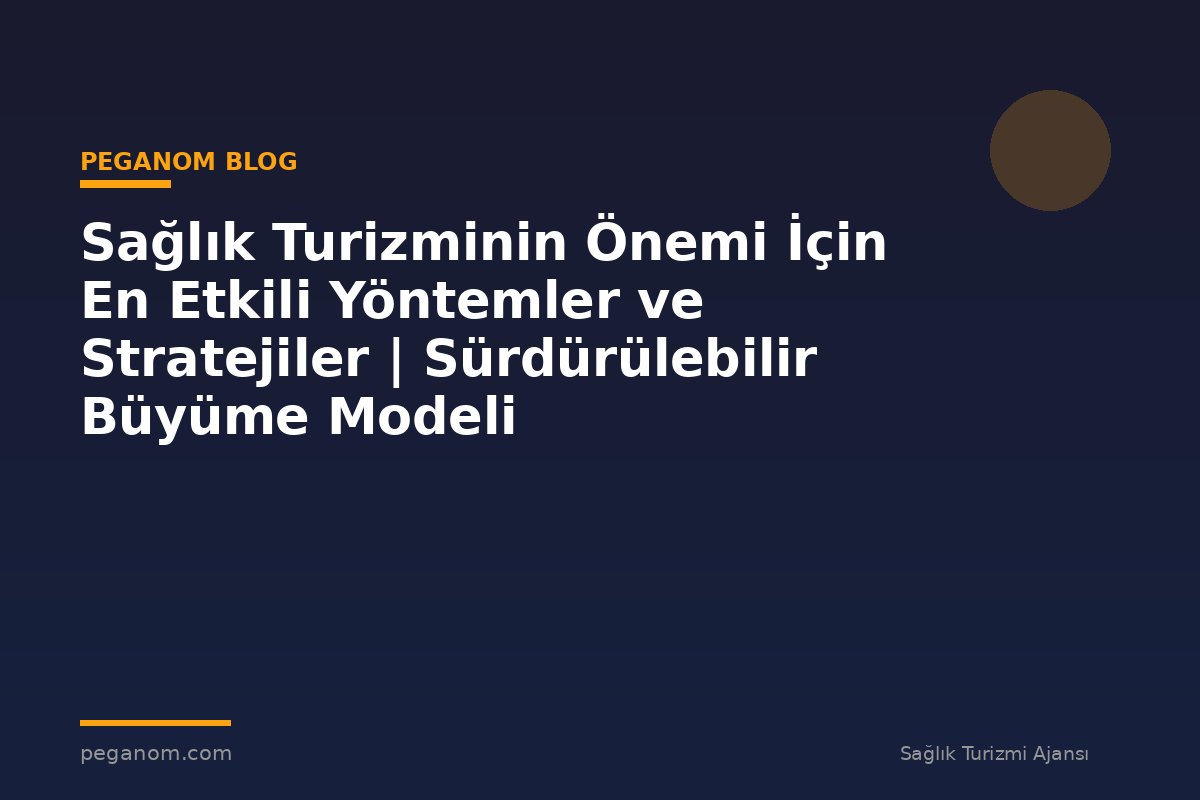 Sağlık Turizminin Önemi İçin En Etkili Yöntemler ve Stratejiler | Sürdürülebilir Büyüme Modeli