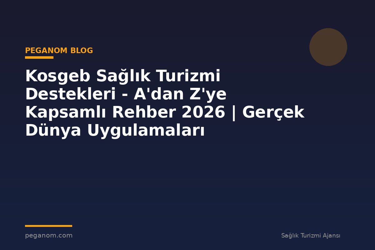 Kosgeb Sağlık Turizmi Destekleri - A'dan Z'ye Kapsamlı Rehber 2026 | Gerçek Dünya Uygulamaları
