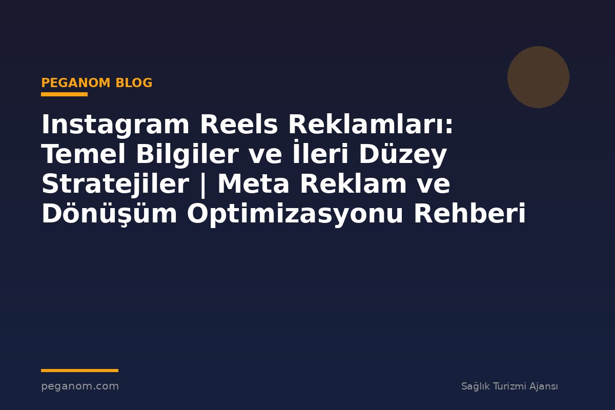 Instagram Reels Reklamları: Temel Bilgiler ve İleri Düzey Stratejiler | Meta Reklam ve Dönüşüm Optimizasyonu Rehberi