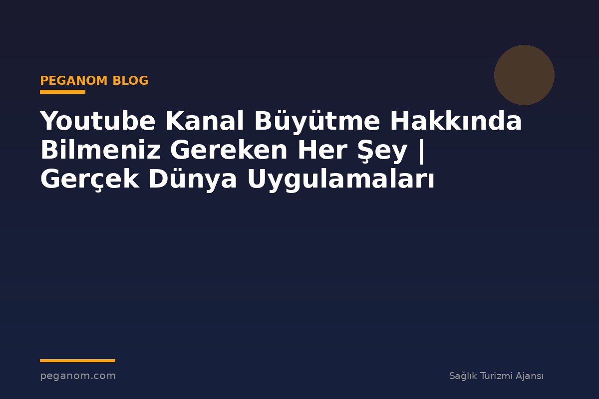 Youtube Kanal Büyütme Hakkında Bilmeniz Gereken Her Şey | Gerçek Dünya Uygulamaları