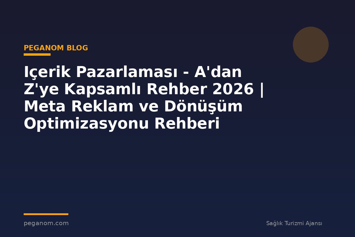 Içerik Pazarlaması - A'dan Z'ye Kapsamlı Rehber 2026 | Meta Reklam ve Dönüşüm Optimizasyonu Rehberi