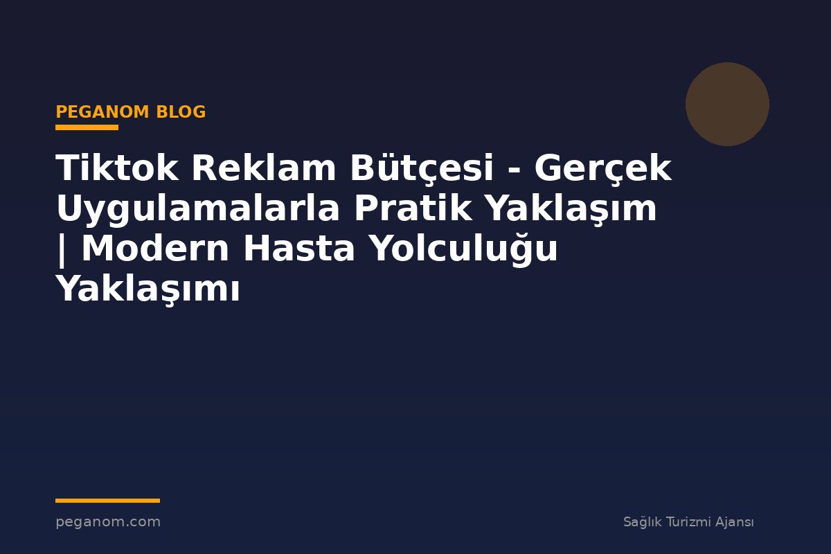 Tiktok Reklam Bütçesi - Gerçek Uygulamalarla Pratik Yaklaşım | Modern Hasta Yolculuğu Yaklaşımı