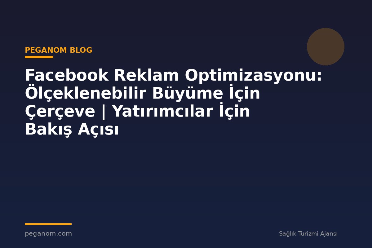Facebook Reklam Optimizasyonu: Ölçeklenebilir Büyüme İçin Çerçeve | Yatırımcılar İçin Bakış Açısı