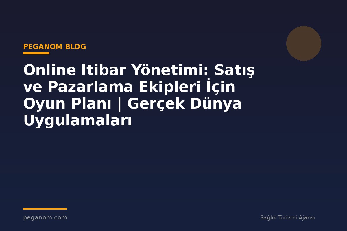 Online Itibar Yönetimi: Satış ve Pazarlama Ekipleri İçin Oyun Planı | Gerçek Dünya Uygulamaları