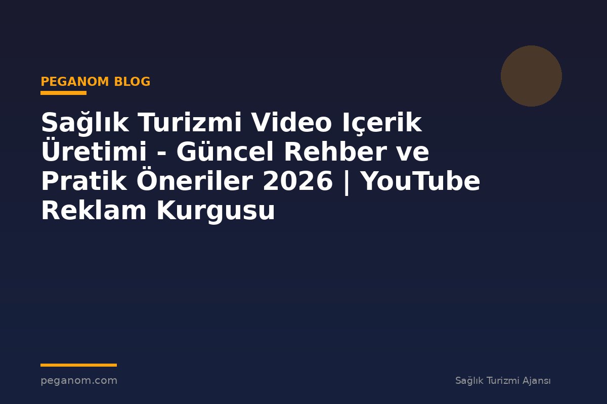 Sağlık Turizmi Video Içerik Üretimi - Güncel Rehber ve Pratik Öneriler 2026 | YouTube Reklam Kurgusu