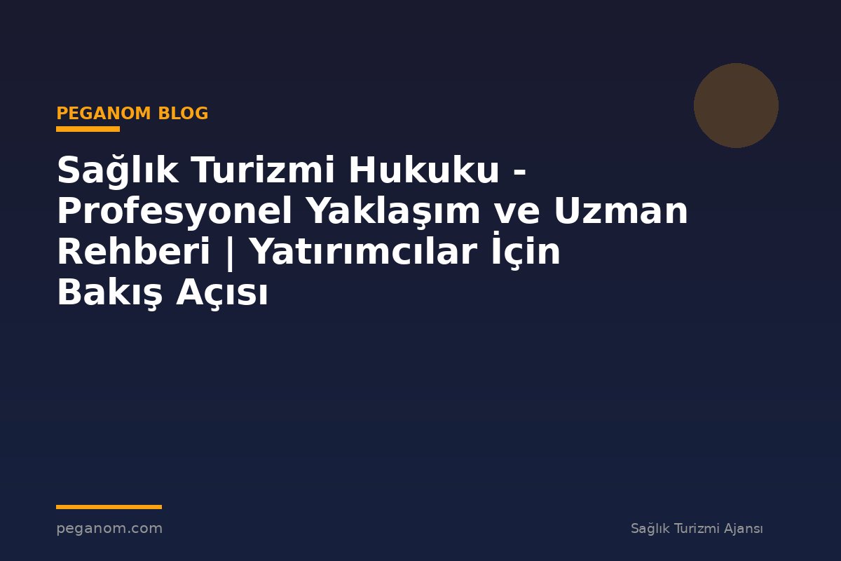 Sağlık Turizmi Hukuku - Profesyonel Yaklaşım ve Uzman Rehberi | Yatırımcılar İçin Bakış Açısı