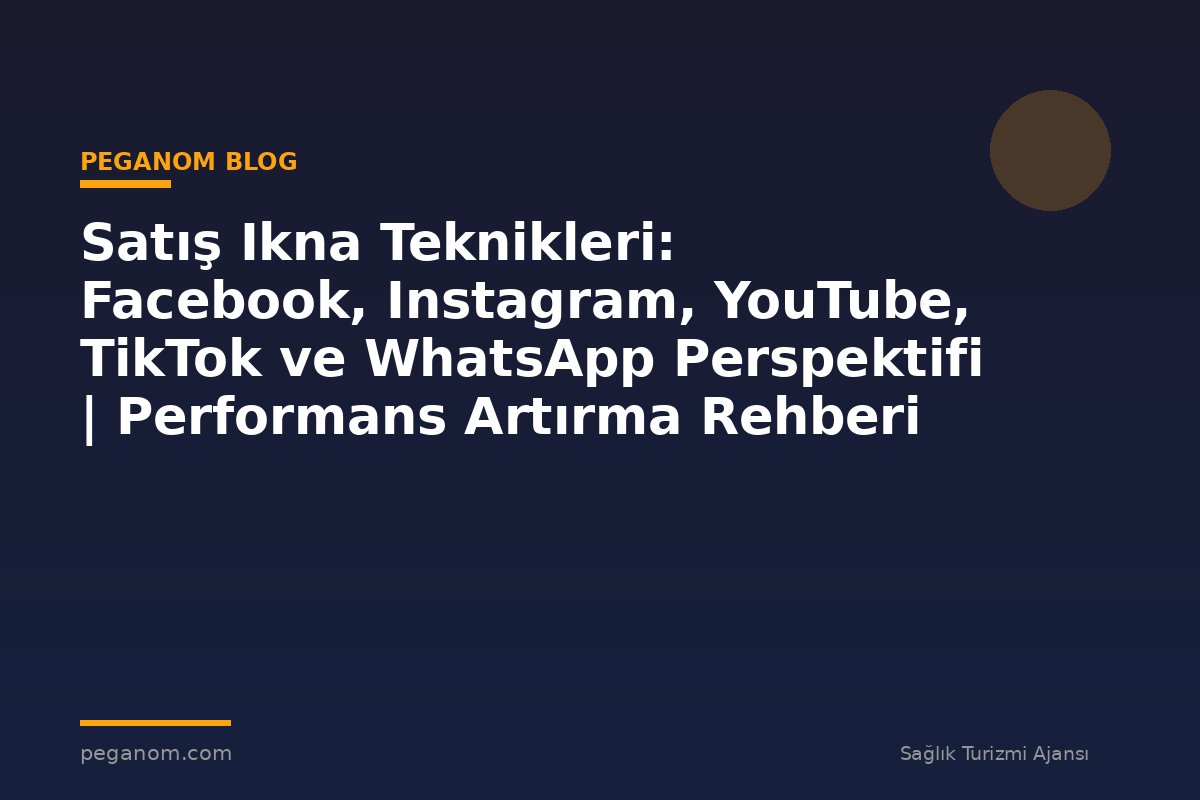 Satış Ikna Teknikleri: Facebook, Instagram, YouTube, TikTok ve WhatsApp Perspektifi | Performans Artırma Rehberi