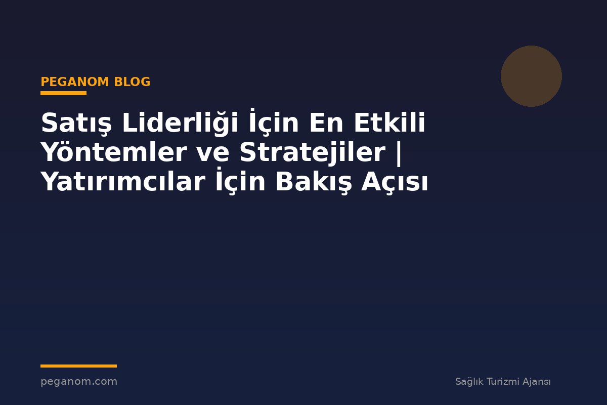 Satış Liderliği İçin En Etkili Yöntemler ve Stratejiler | Yatırımcılar İçin Bakış Açısı