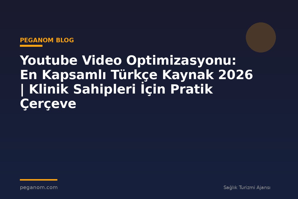 Youtube Video Optimizasyonu: En Kapsamlı Türkçe Kaynak 2026 | Klinik Sahipleri İçin Pratik Çerçeve