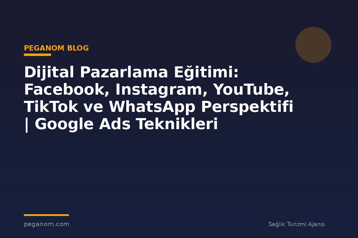 Dijital Pazarlama Eğitimi: Facebook, Instagram, YouTube, TikTok ve WhatsApp Perspektifi | Google Ads Teknikleri