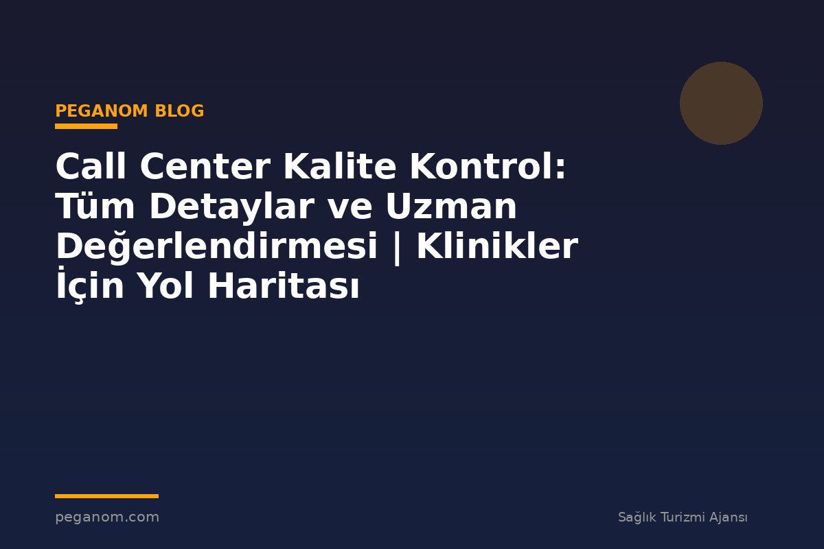 Call Center Kalite Kontrol: Tüm Detaylar ve Uzman Değerlendirmesi | Klinikler İçin Yol Haritası